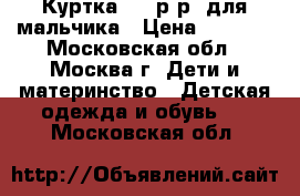 Куртка  92 р-р  для мальчика › Цена ­ 1 000 - Московская обл., Москва г. Дети и материнство » Детская одежда и обувь   . Московская обл.